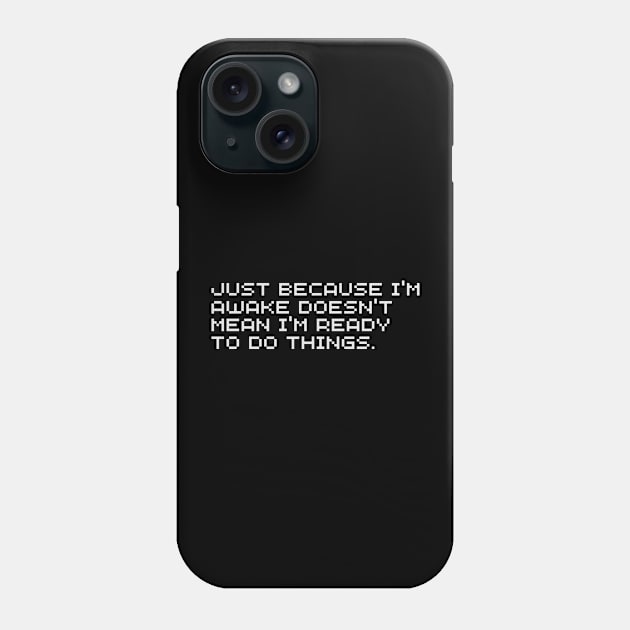 Just Because I'm Awake Doesn't Mean I'm Ready To Do Things Phone Case by TreSiameseTee