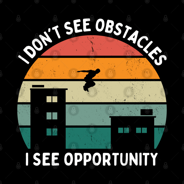 I Don't See Obstacles I See Opportunity Parkour by starryskin