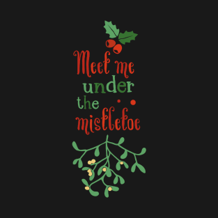 Meet Me Under the Mistletoe Funny Ugly Xmas Ugly Christmas T-Shirt