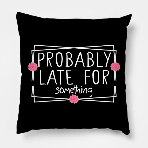 probably late for something funny Pillow by Giftyshoop