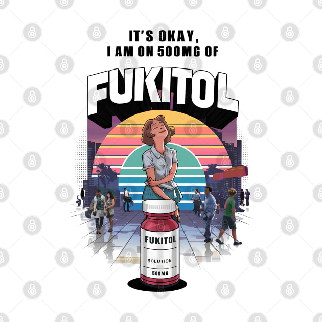 Fukitol - It’s OK, I’m on 500mg of Fukitol by BobaTeeStore