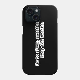 Go to Sleep Sweetheart, Pray for Brains Phone Case