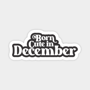 Born Cute in December - Birth Month (3) - Birthday Magnet