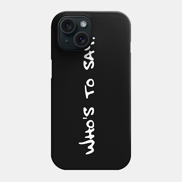 Who's to say? Phone Case by DVC