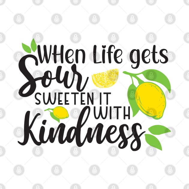 When Life Gets Sour, Sweeten it with Kindness by Lunarix Designs