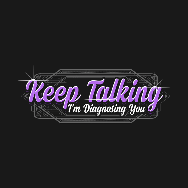 Keep talking I'm diagnosing you by captainmood