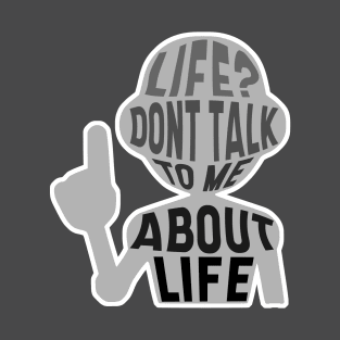 Life? Don't Talk to Me About Life T-Shirt