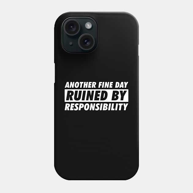 Another Fine Day Ruined By Responsibility Phone Case by Rosiengo