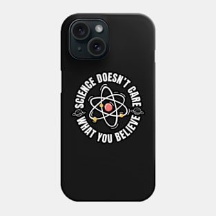 Science Doesn't Care What You Believe Phone Case