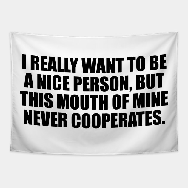 I really want to be a nice person, but this mouth of mine never cooperates Tapestry by D1FF3R3NT