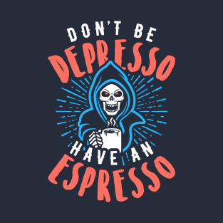 Don't Be Depresso Have An Espresso Grim Reaper Coffee T-Shirt