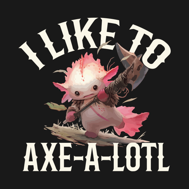 I Like To Axe-A-Lotl by Sunburst