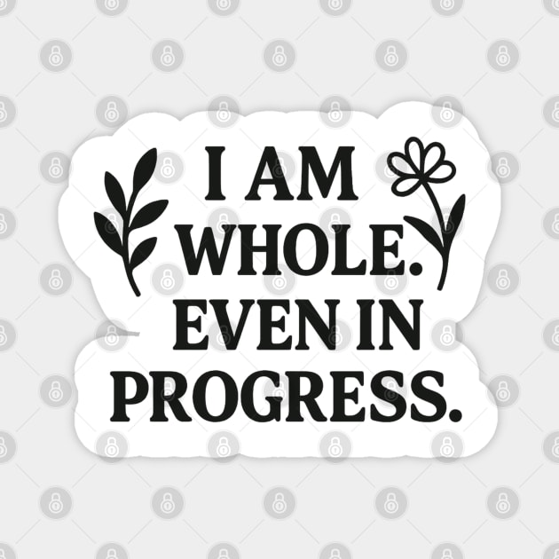 I am Whole. Even In Progress Magnet by Koraful
