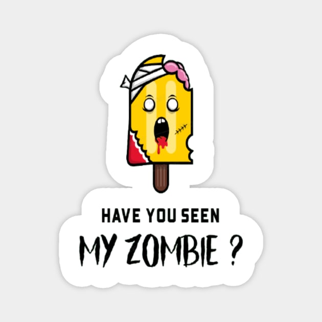 HAVE YOU SEEN MY ZOMBIE ? - Funny Posicle Zombie Quotes Magnet by Sozzoo