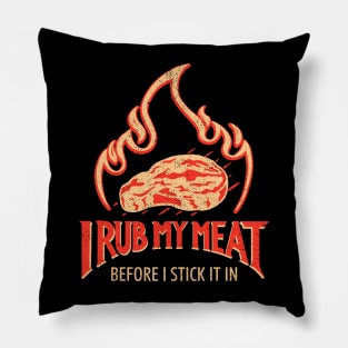 I Rub My Meat Before I Stick It In Pillow