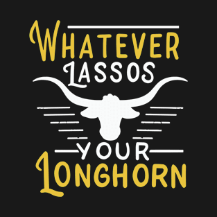 Whatever Lassos Your Longhorn | Bull Riding and Rodeo T-Shirt