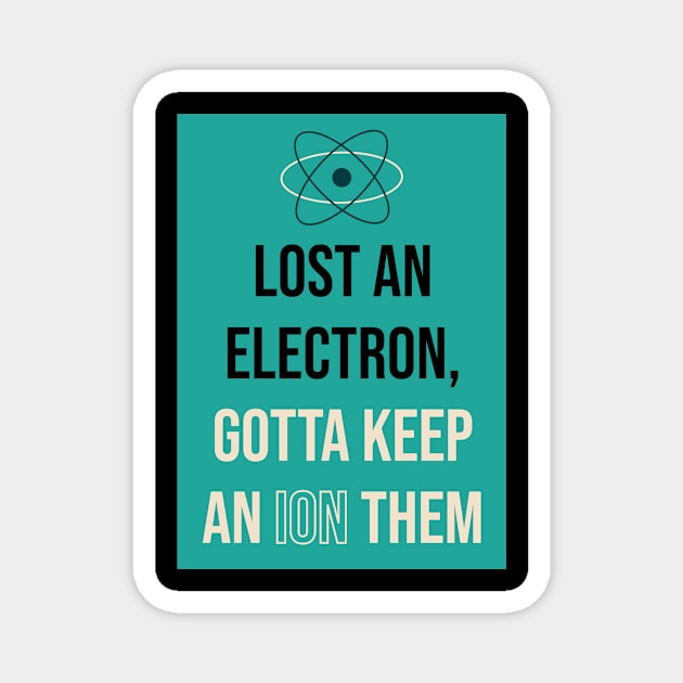 Lost An Electron Gotta Keep An Ion them Magnet by Lin Watchorn 