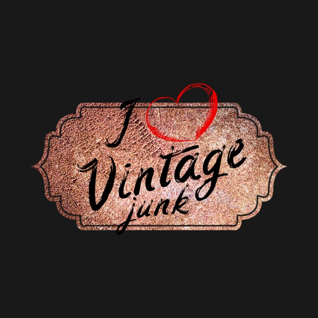 I Love Vintage Junk by Avintagelife13