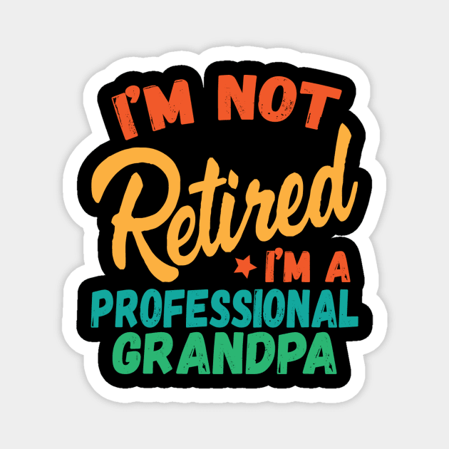 I'm Not Retired I'm A Professional Grandpa Magnet by The WYLD Tribe
