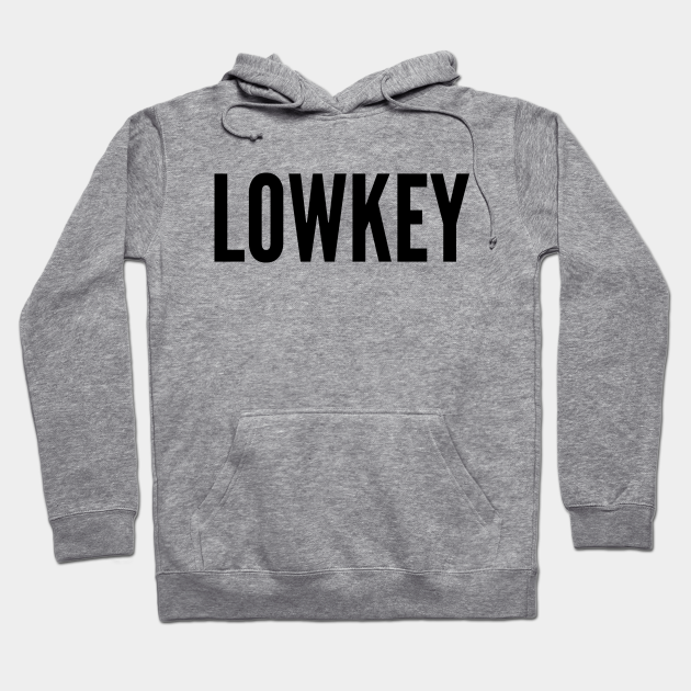 Lowkey Lowkey Hoodie Teepublic