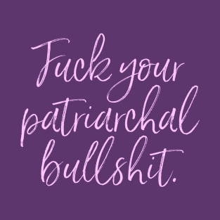 Lavender script: Fuck your patriarchal bullshit. T-Shirt