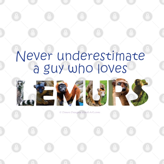 Never underestimate a guy who loves lemurs - wildlife oil painting word art by DawnDesignsWordArt