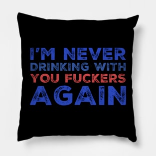 I'm never drinking with you fuckers again. A great design for those who's friends lead them astray and are a bad influence. Pillow