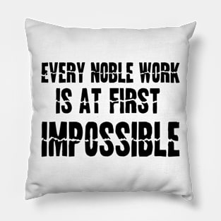 Every noble work is at first impossible Pillow