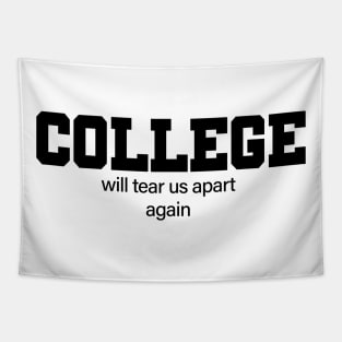 College Will Tear Us Apart Again Tapestry