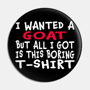 I Wanted a Goat But All I Got Was This Boring T-Shirt Pin