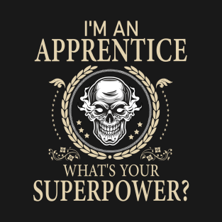 I'm An Apprentice What's Your Super Power Funny Apprentice T-Shirt