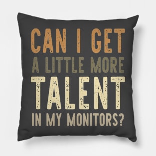 Can I Get A Little More Talent In My Monitors? Pillow