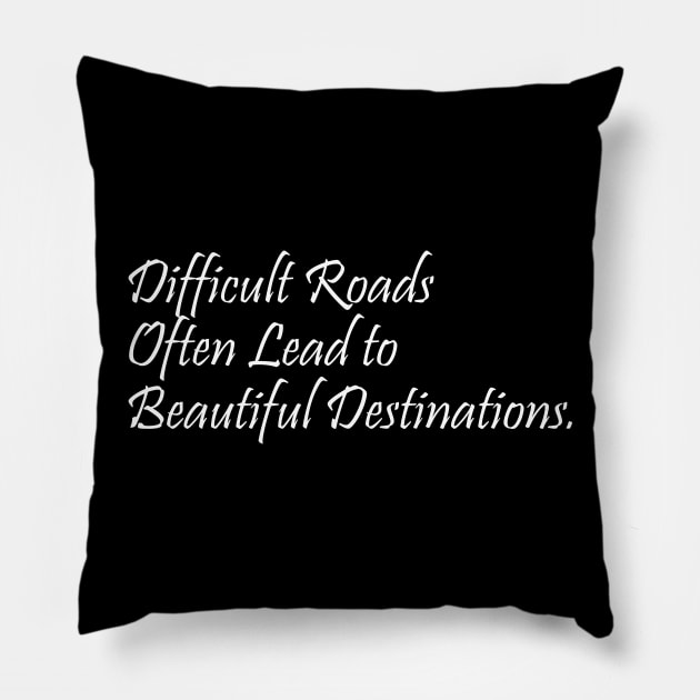 Difficult Roads Often Lead To Beautiful Destinations - Inspirational Quote Pillow by ChrisWilson