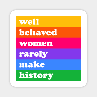 Well behaved women rarely make history Magnet