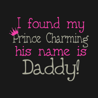 I Found My Prince Charming, His Name Is Daddy! T-Shirt