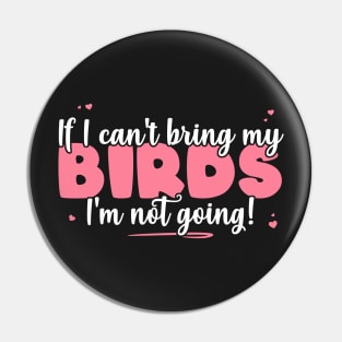 If I Can't Bring My Birds I'm Not Going - Cute Bird Lover print Pin