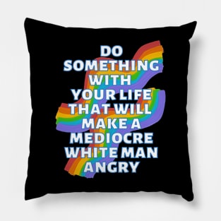 Do Something With Your Life That Will Make A Mediocre White Man Angry Rainbow Pillow