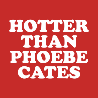 Hotter than Phoebe Cates T-Shirt