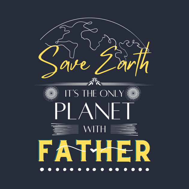 Mens Save Earth It's the Only Place with Father T Shirt for Dad by Kibria1991