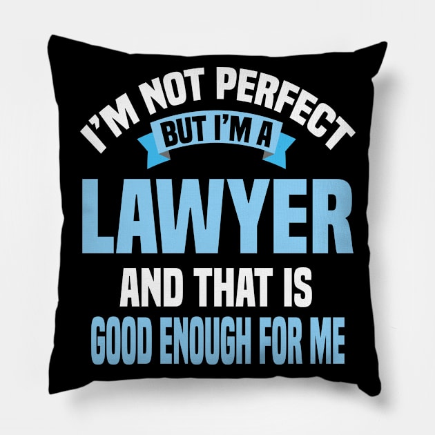 I'm Not Perfect But I'm A Lawyer And That Is Good Enough For Me Pillow by Dhme