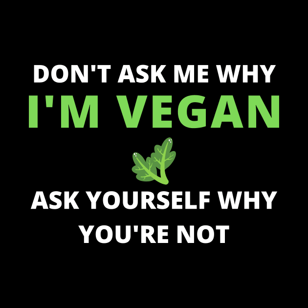 DON'T ASK ME WHY I'M VEGAN ASK YOURSELF WHY YOU ARE NOT , vegan quote, vegans shirt ,vegan and plants by flooky