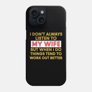 I Don't Always Listen To My Wife But When I Do Things Tend To Work Out Better Phone Case