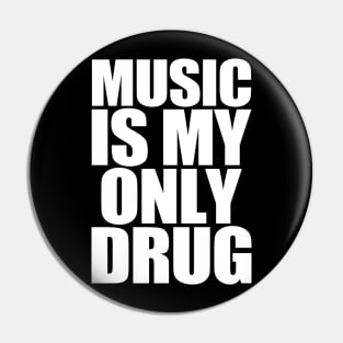 Music Is My Only Drug Pin