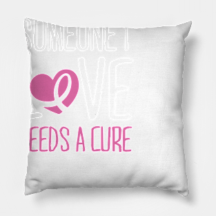 Cancer: Someone I love needs a cure Pillow