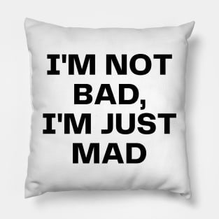 I'm not bad, I'm just mad Pillow