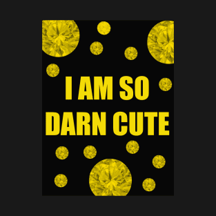 I AM SO DARN CUTE T-Shirt