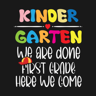 Kindergarten We Are Done First Grade Here We Come T-Shirt