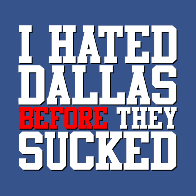 I Hated Dallas BEFORE They Sucked (Blue) by GloopTrekker