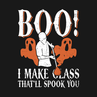 Boo! - I Make Glass That'll Spook You - Glass Blowing Halloween T-Shirt