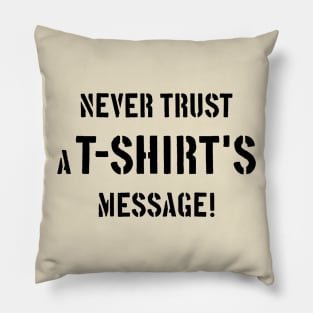 Never Trust A T-Shirt's Message! (Black) Pillow